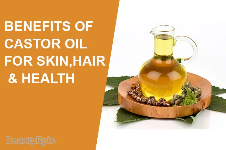 Benefits of Castor Oil for Skin, Hair and Health