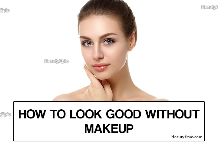 how to look good without makeup