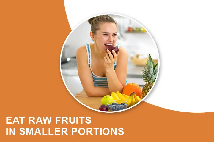 Eat Raw Fruits in Smaller Portions