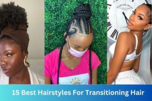 15 Best Hairstyles For Transitioning Hair