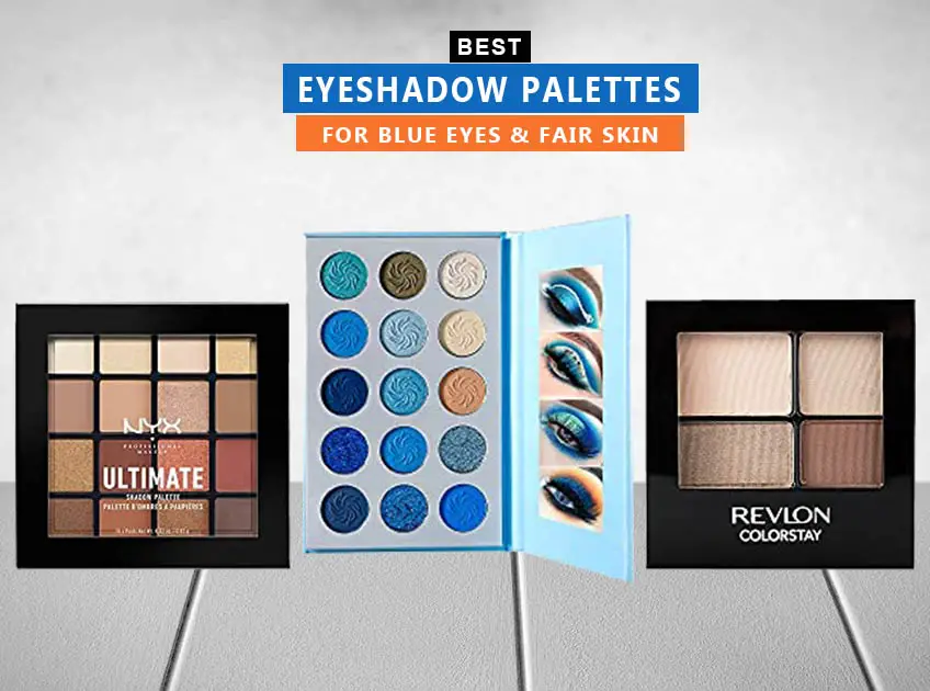 7 Best Eyeshadow Palettes For Blue Eyes And Fair Skin