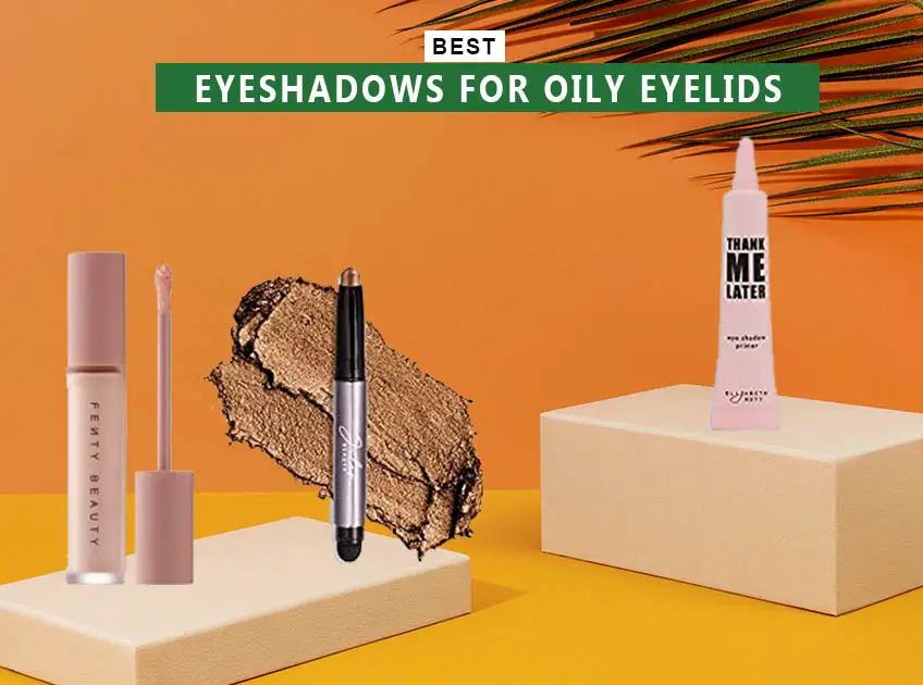 7 Best Eyeshadows For Oily Eyelids