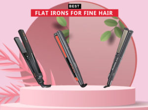 7 Best Flat Irons For Fine Hair
