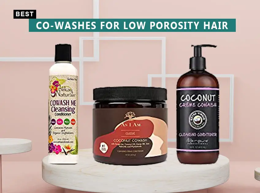 Best Co-Washes for Low Porosity Hair
