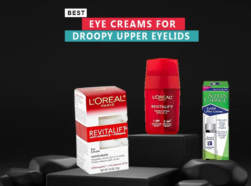 Best Eye Creams For Droopy Upper Eyelids