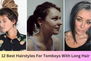 12 Best Hairstyles For Tomboys With Long Hair