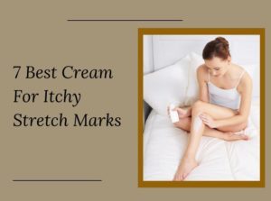 7 Best Cream For Itchy Stretch Marks