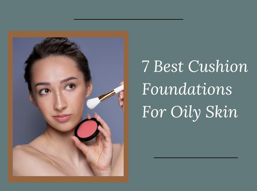 Cushion Foundations For Oily Skin
