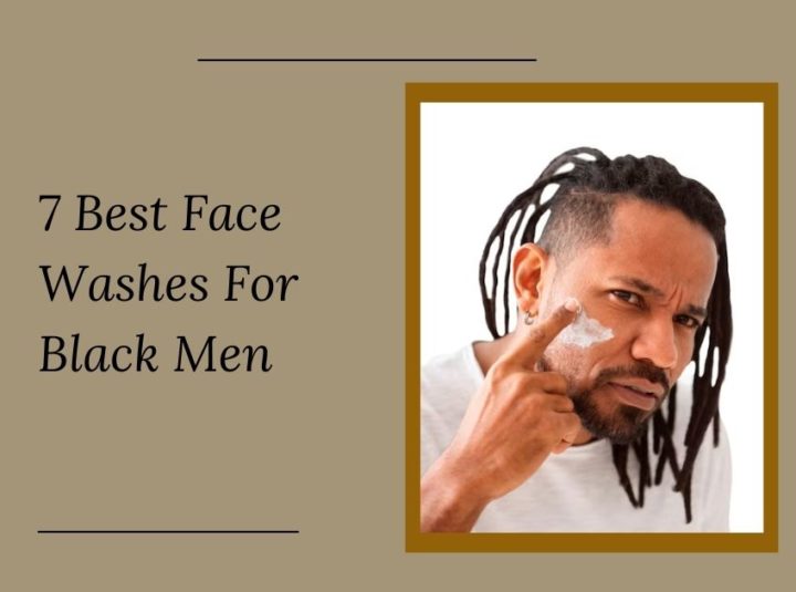 7 Best Face Washes For Black Men In 2023