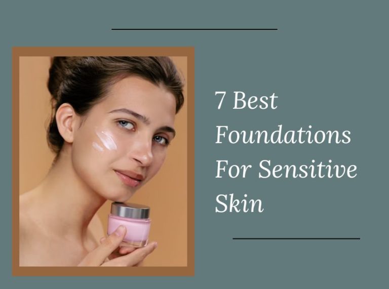 7 Best Foundations For Sensitive Skin In 2024