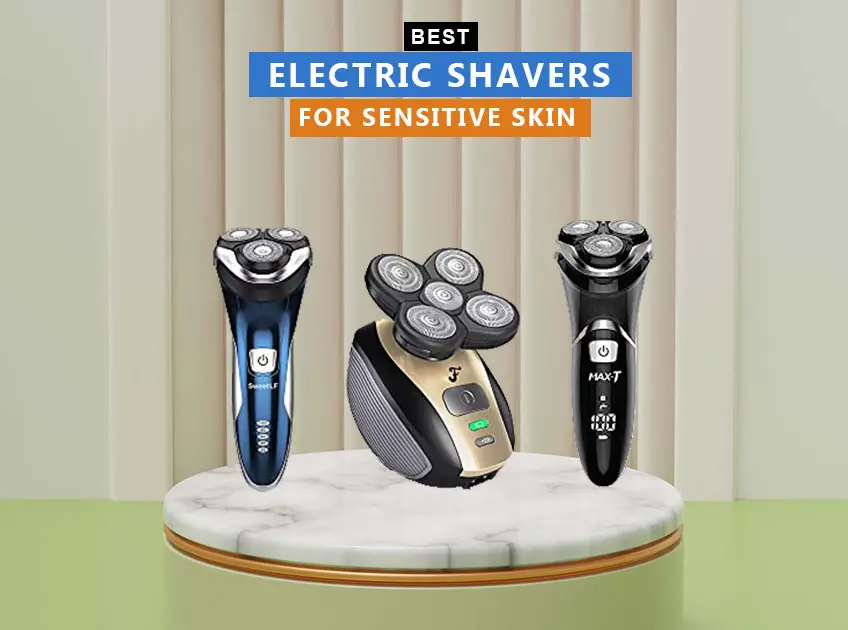 7 Best Electric Shavers For Sensitive Skin