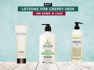 7 Best Lotions For Crepey Skin On Arms And Legs
