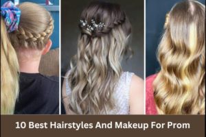 Best Hairstyles And Makeup For Prom