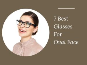 7 Best Glasses For Oval Face