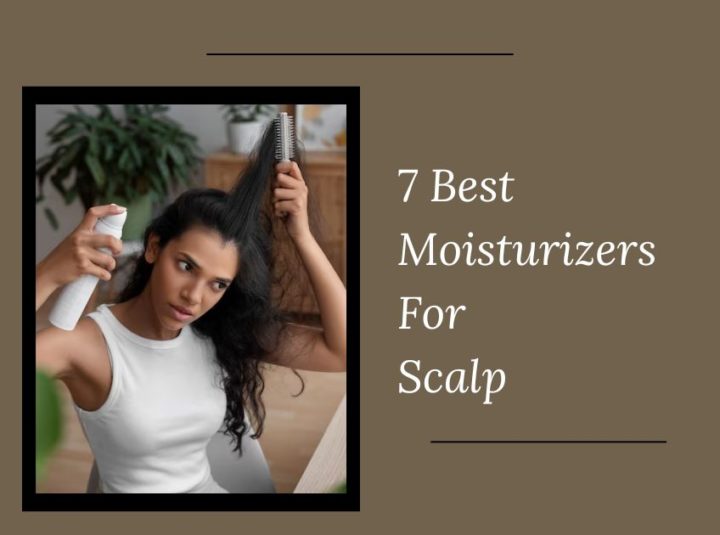 7 Best Moisturizers For Scalp In 202