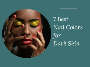 7 Best Nail Colors for Dark Skin