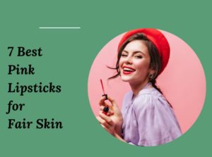 7 Best Pink Lipsticks for Fair Skin