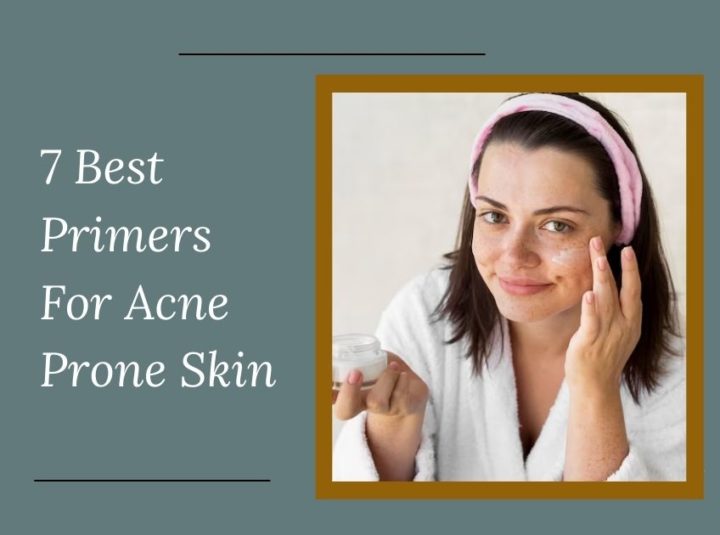 7 Best Primers For Acne Prone Skin In 2024