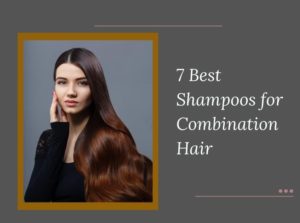 7 Best Shampoos for Combination Hair