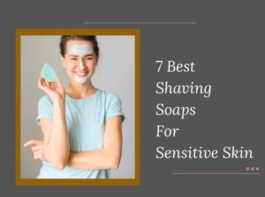 Shaving Soaps For Sensitive Skin