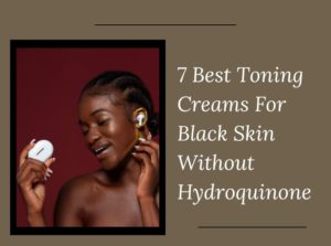 Toning Creams For Black Skin Without Hydroquinone