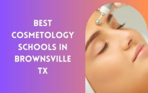 4 Best Cosmetology Schools Near Me In Brownsville, Texas
