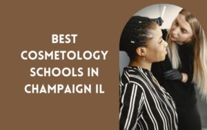 Best Cosmetology Schools In Champaign IL
