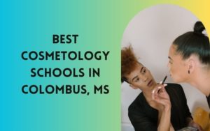 Best Cosmetology Schools In Colombus, MS