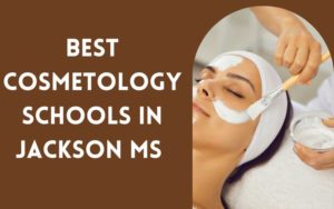 Best Cosmetology Schools In Jackson Ms