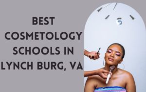 Best Cosmetology Schools In Lynch Burg VA