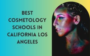 14 Best Cosmetology Schools Near me in Los Angeles, California