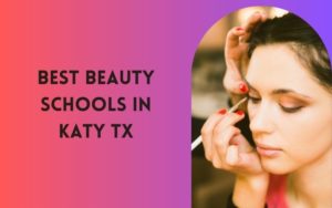 10 Best Beauty Schools In Katy TX