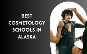 5 Best Cosmetology Schools Near me in Alaska