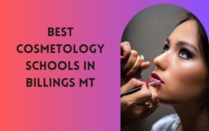 Best Cosmetology Schools In Billings MT