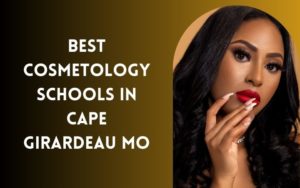 Best Cosmetology Schools In Cape Girardeau MO