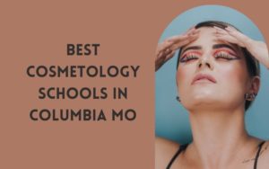 Best Cosmetology Schools In Columbia MO
