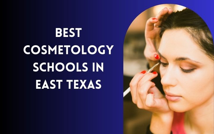 Best Cosmetology Schools In East Texas