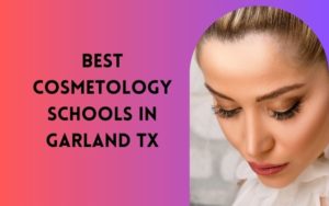 5 Best Cosmetology Schools In Garland TX