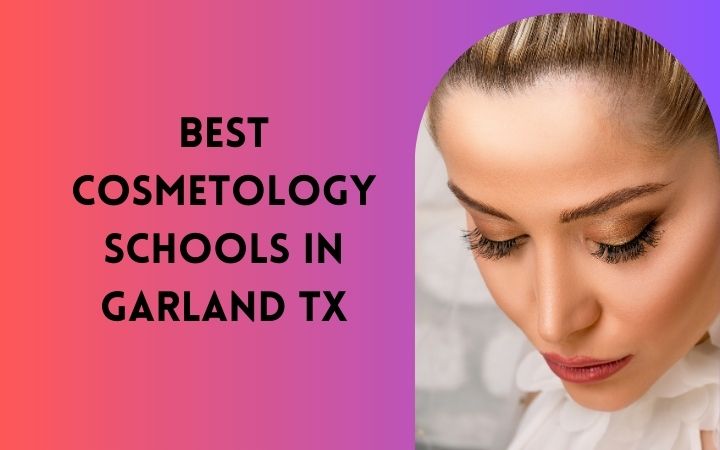 Best Cosmetology Schools In Garland TX