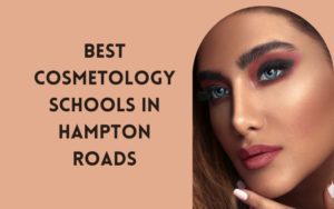 Best Cosmetology Schools In Hampton Roads