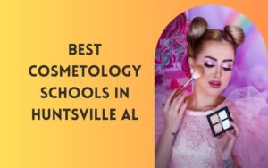 Best Cosmetology Schools In Huntsville Al