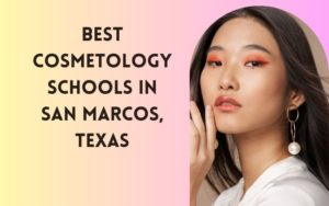 Best Cosmetology Schools In San Marcos, Texas