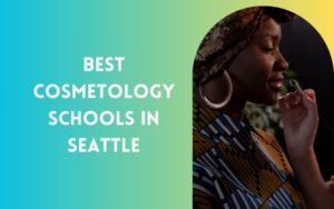 Best Cosmetology Schools In Seattle
