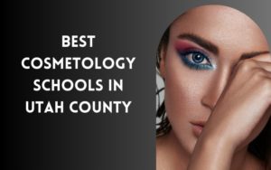 Best Cosmetology Schools In Utah County