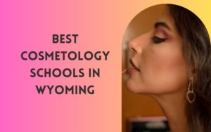 7 Best Cosmetology Schools Near Me In Wyoming