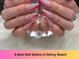 6 Best Nail Salons Near Me in Delray Beach