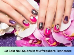 10 Best Nail Salons Near Me in Murfreesboro Tennessee