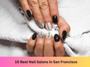 10 Best Nail Salons Near Me in San Francisco