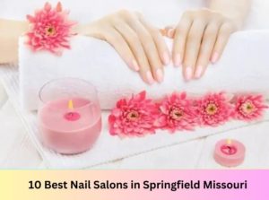 10 Best Nail Salons Near Me in Springfield Missouri