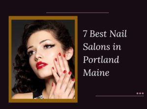 7 Best Nail Salons Near Me in Portland Maine